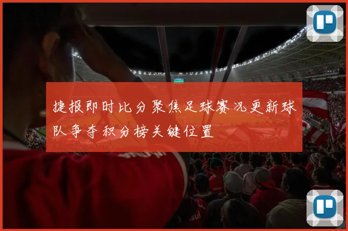 捷报即时比分聚焦足球赛况更新球队争夺积分榜关键位置
