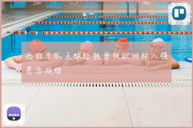 西班牙队点球险胜晋级欧洲杯八强悬念延续