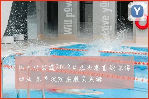 热火对雷霆2012年总决赛首战录像回放 末节攻防成胜负关键