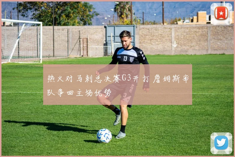 热火对马刺总决赛G3开打 詹姆斯率队争回主场优势